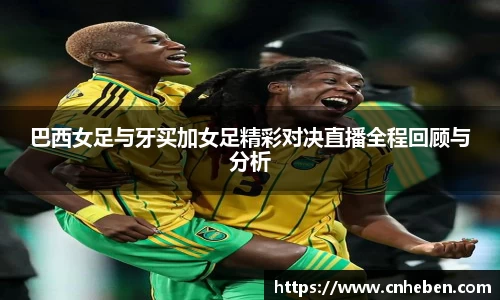 巴西女足与牙买加女足精彩对决直播全程回顾与分析